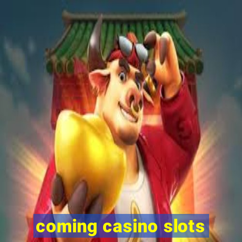 coming casino slots