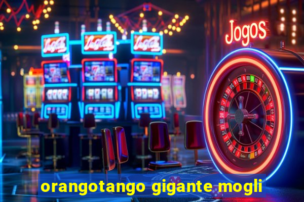 orangotango gigante mogli