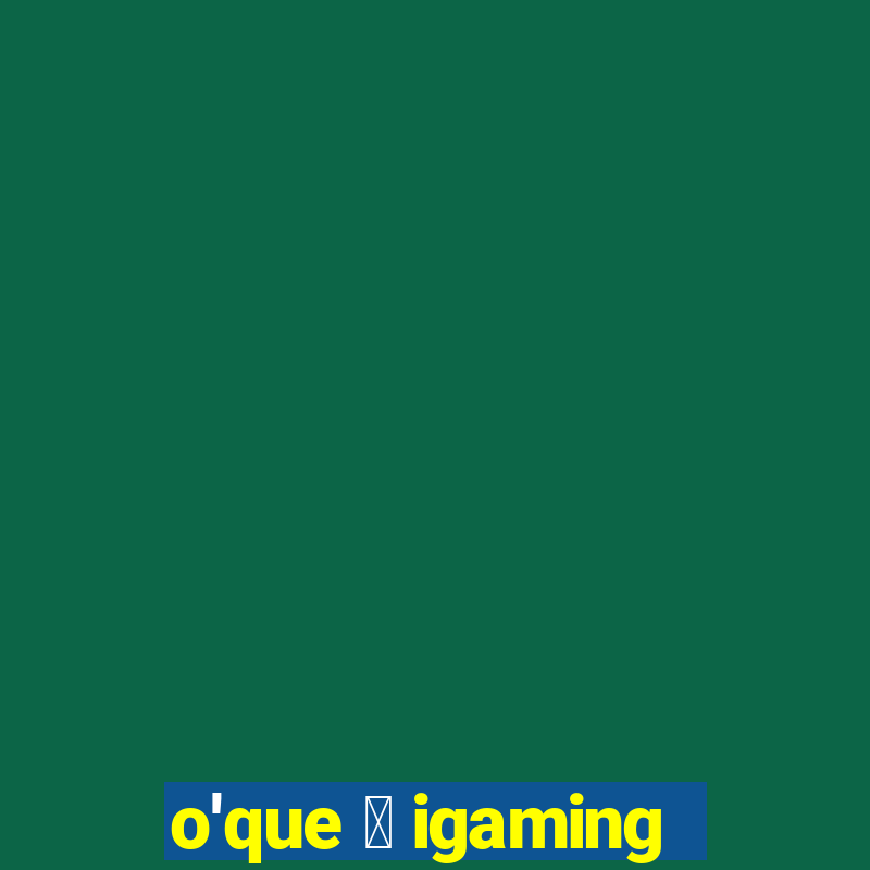 o'que 茅 igaming