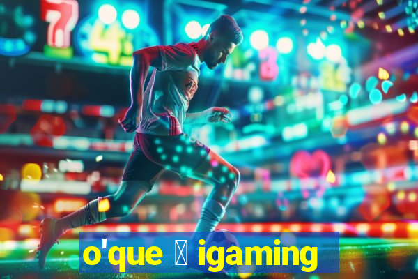 o'que 茅 igaming