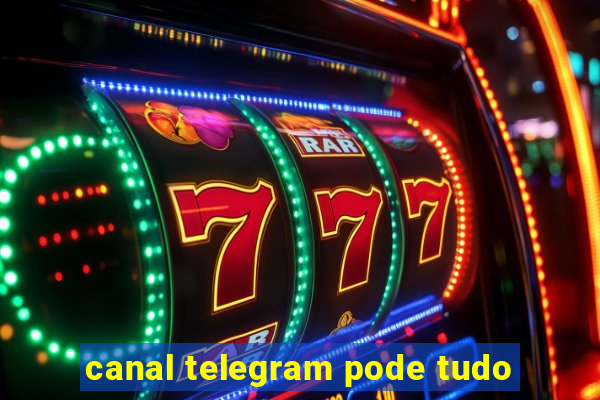 canal telegram pode tudo