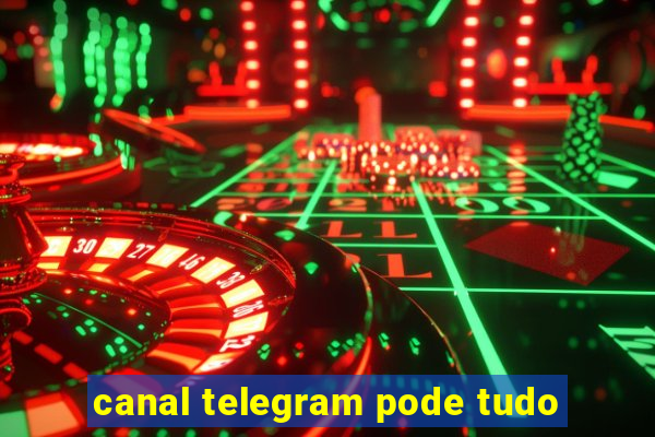 canal telegram pode tudo