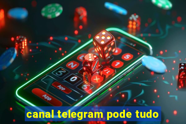 canal telegram pode tudo