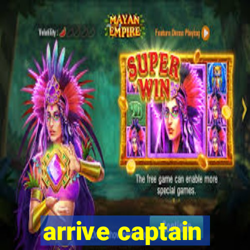 arrive captain