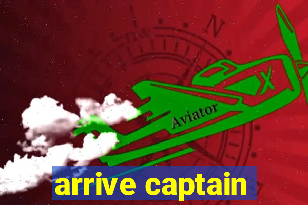 arrive captain