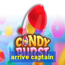 arrive captain