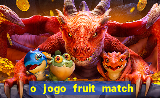 o jogo fruit match paga mesmo