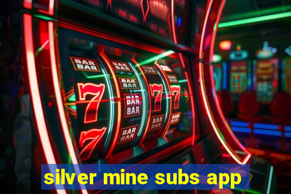 silver mine subs app