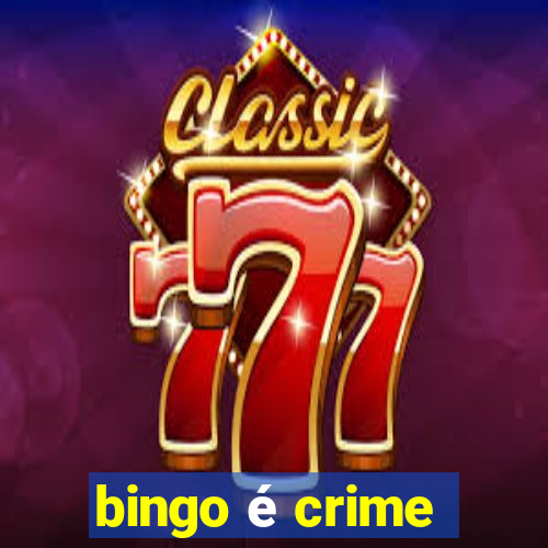 bingo é crime