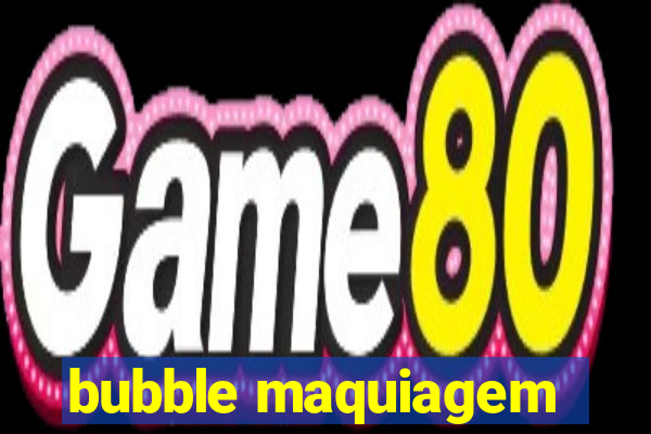 bubble maquiagem