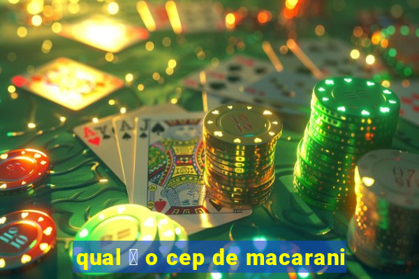 qual 茅 o cep de macarani