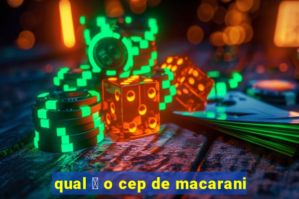 qual 茅 o cep de macarani