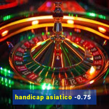 handicap asiatico -0.75