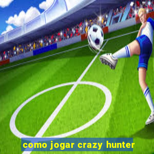 como jogar crazy hunter