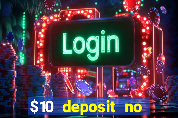 $10 deposit no wager casinos