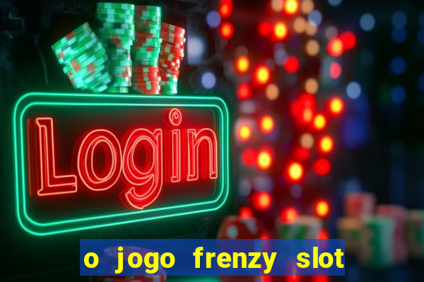 o jogo frenzy slot master paga mesmo