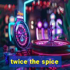 twice the spice