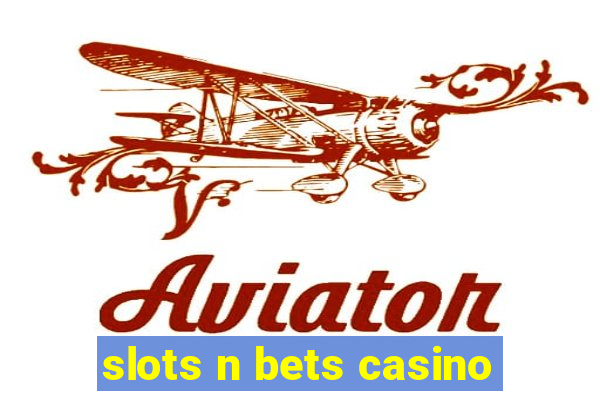 slots n bets casino