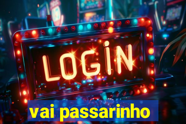 vai passarinho