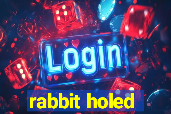 rabbit holed