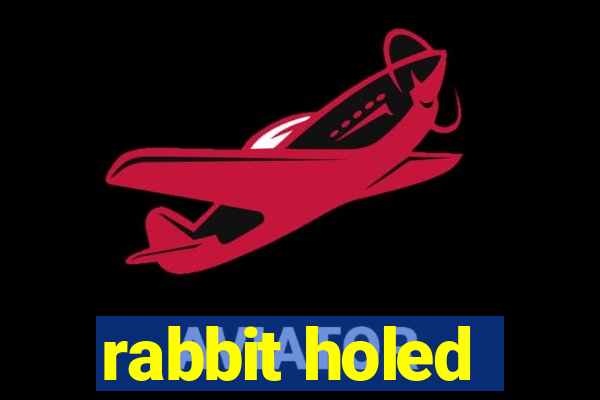 rabbit holed