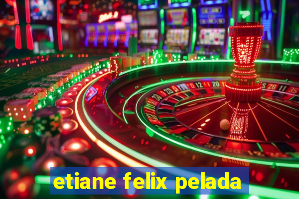 etiane felix pelada