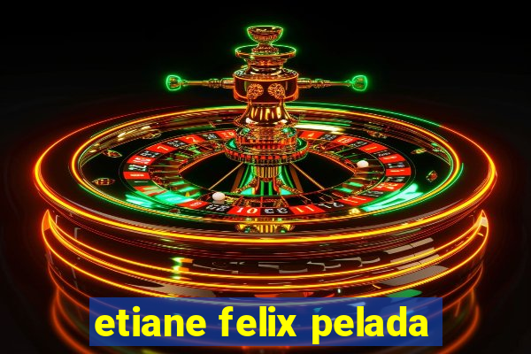 etiane felix pelada