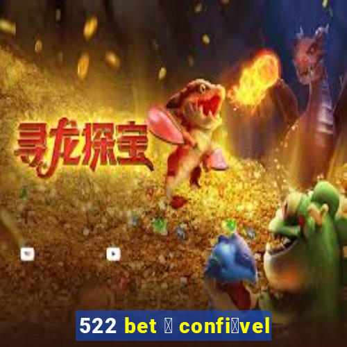 522 bet 茅 confi谩vel