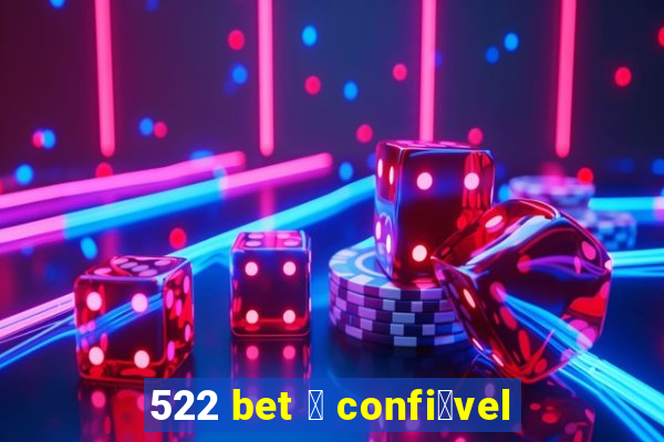 522 bet 茅 confi谩vel