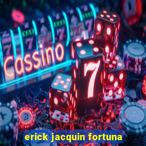 erick jacquin fortuna