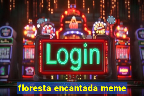 floresta encantada meme