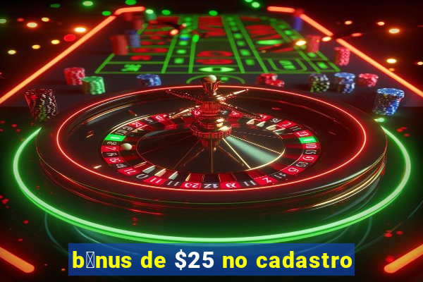 b么nus de $25 no cadastro