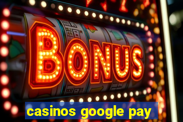 casinos google pay