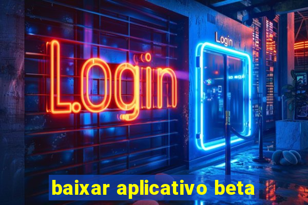 baixar aplicativo beta