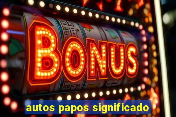 autos papos significado