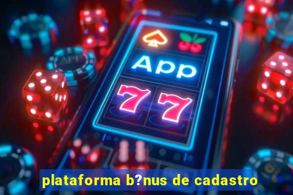 plataforma b?nus de cadastro