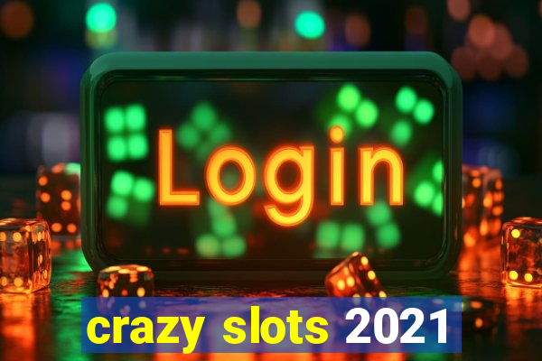 crazy slots 2021