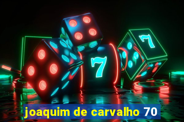 joaquim de carvalho 70