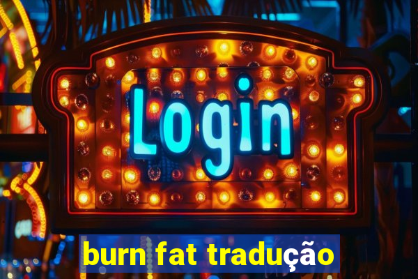 burn fat tradução