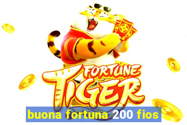 buona fortuna 200 fios