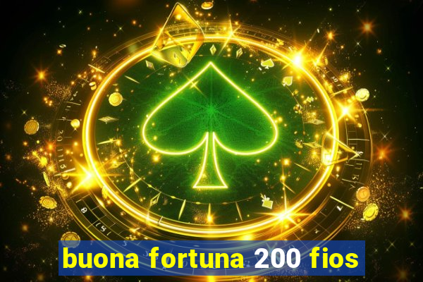 buona fortuna 200 fios