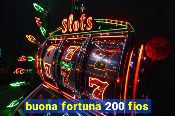 buona fortuna 200 fios