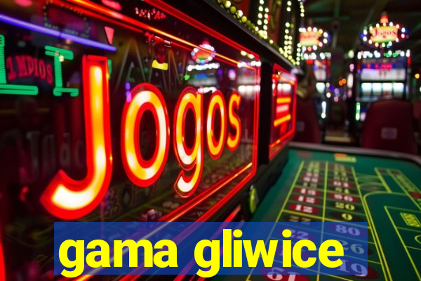 gama gliwice