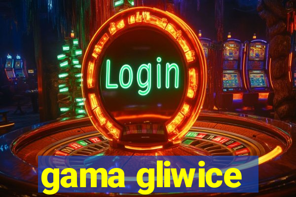 gama gliwice