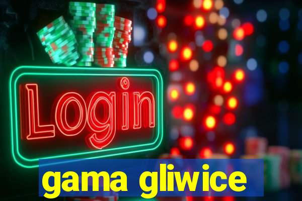 gama gliwice