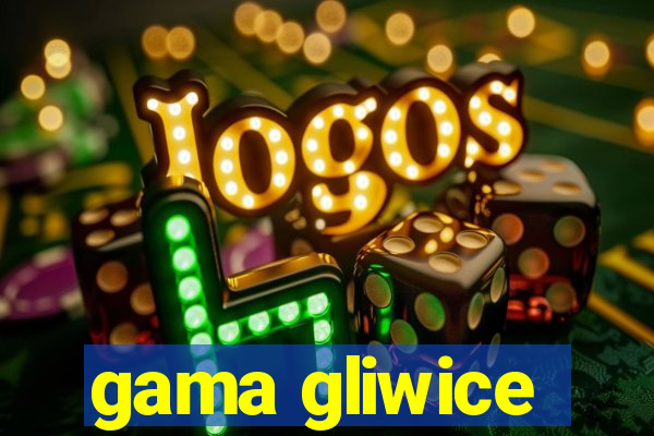 gama gliwice