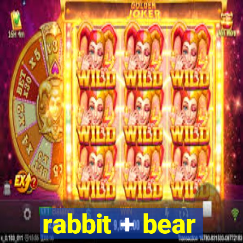 rabbit + bear