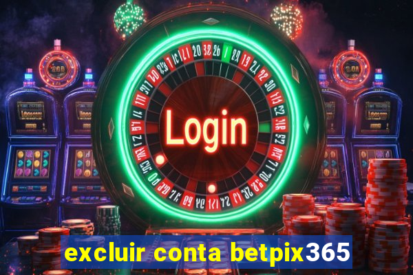 excluir conta betpix365