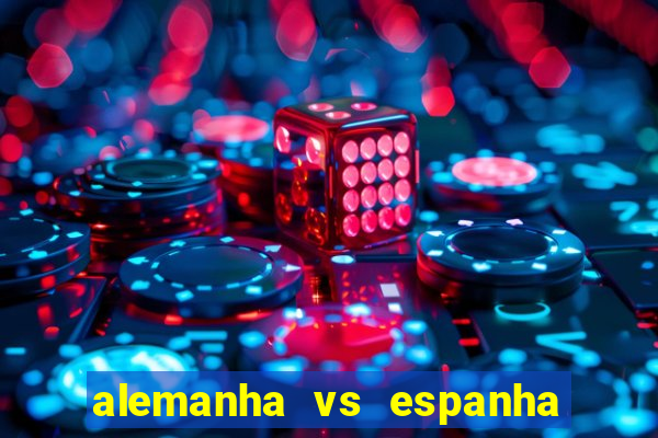 alemanha vs espanha onde assistir