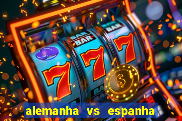 alemanha vs espanha onde assistir